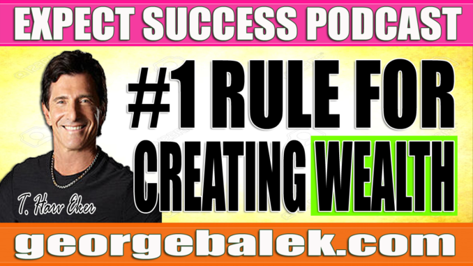 T. Harv Eker - #1 Rule For Creating Wealth! - georgebalek.com